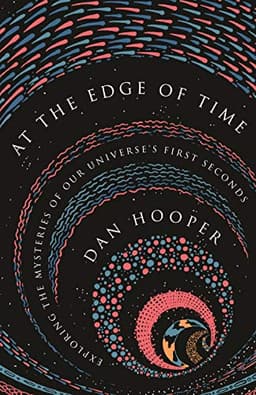 At the Edge of Time: Exploring the Mysteries of Our Universe’s First Seconds (Science Essentials Book 32)